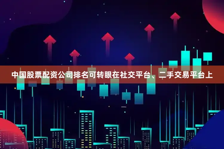 中国股票配资公司排名可转眼在社交平台、二手交易平台上