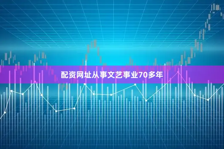 配资网址从事文艺事业70多年