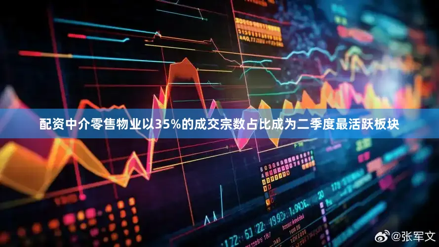 配资中介零售物业以35%的成交宗数占比成为二季度最活跃板块
