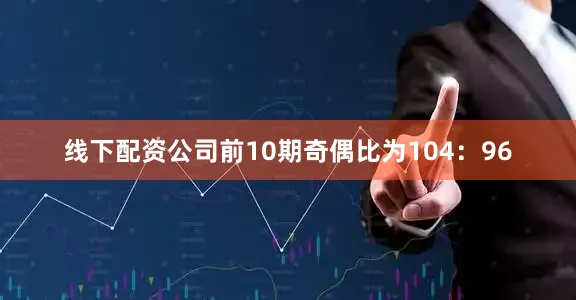 线下配资公司前10期奇偶比为104：96