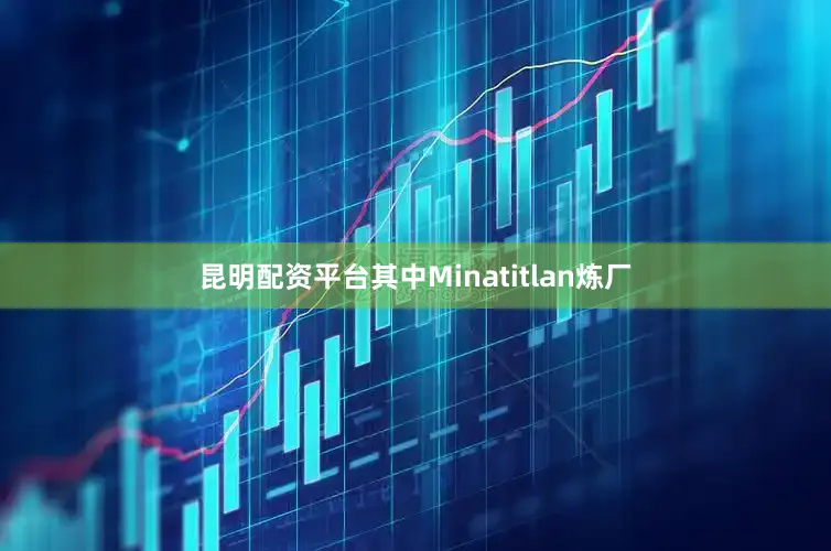 昆明配资平台其中Minatitlan炼厂