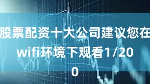 股票配资十大公司建议您在wifi环境下观看1/20