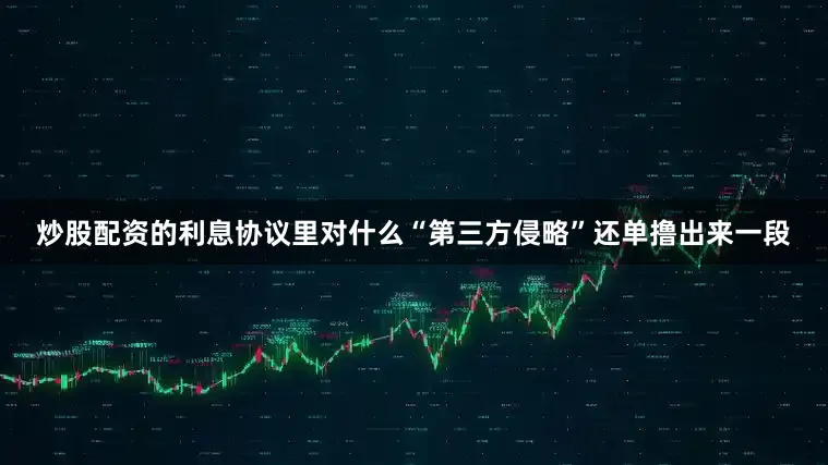 炒股配资的利息协议里对什么“第三方侵略”还单撸出来一段