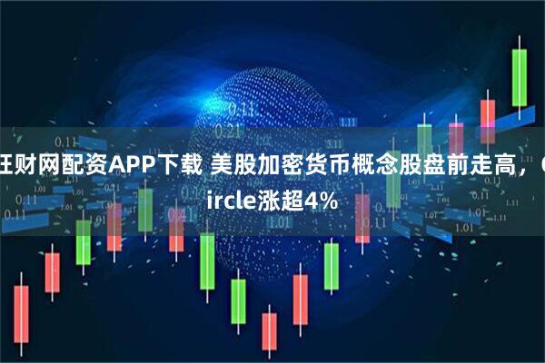 旺财网配资APP下载 美股加密货币概念股盘前走高，Circle涨超4%